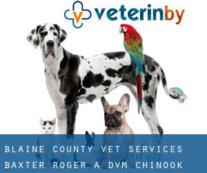 Blaine County Vet Services: Baxter Roger A DVM (Chinook)
